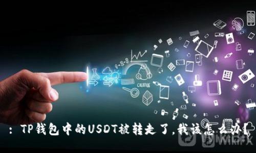 : TP钱包中的USDT被转走了，我该怎么办？