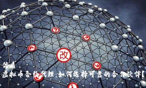 优质
虚拟币合约代理：如何选择可靠的合作伙伴？