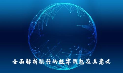 全面解析银行的数字钱包及其意义