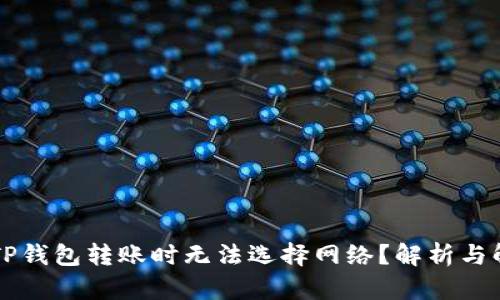 为什么TP钱包转账时无法选择网络？解析与解决方案