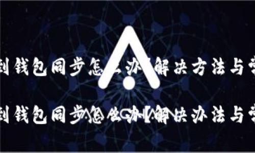 TP钱包找不到钱包同步怎么办？解决方法与常见问题解析

TP钱包找不到钱包同步怎么办？解决办法与常见问题解析