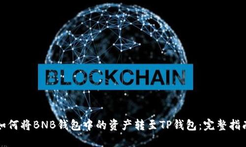 如何将BNB钱包中的资产转至TP钱包：完整指南