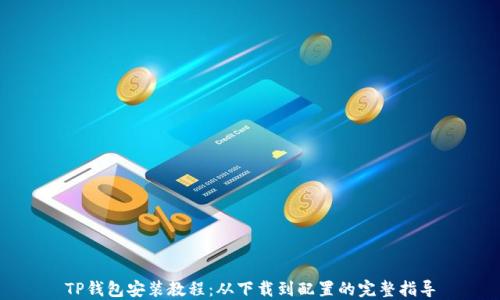 
TP钱包安装教程：从下载到配置的完整指导