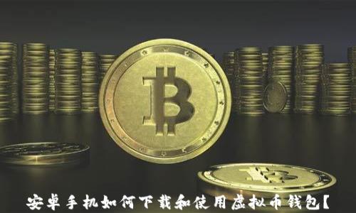 
安卓手机如何下载和使用虚拟币钱包？