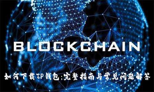 如何下载TP钱包：完整指南与常见问题解答