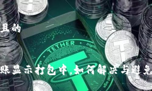 思考一个且的

```
TP钱包转账显示打包中，如何解决与避免常见问题
