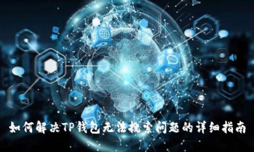 如何解决TP钱包无法搜索问题的详细指南