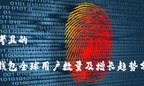 思考且的

TP钱包全球用户数量及增长趋势分析