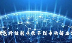 tp钱包跨链转币收不到币的