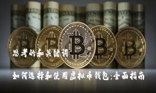 思考的和关键词

如何选择和使用虚拟币钱包：全面指南