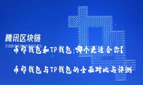 币印钱包和TP钱包：哪个更适合你？

币印钱包与TP钱包的全面对比与评测