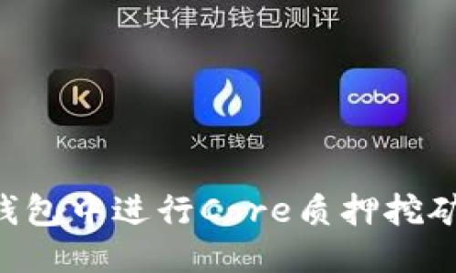 优质
如何在TP钱包中进行Core质押挖矿：详细指南