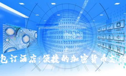 优质
使用TP钱包订酒店：便捷的加密货币支付解决方案