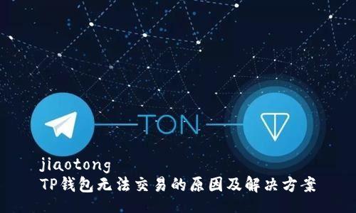 jiaotong  
TP钱包无法交易的原因及解决方案