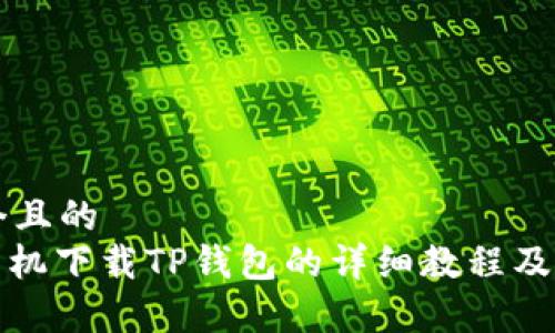 思考一个且的  
: 安卓手机下载TP钱包的详细教程及图片指南