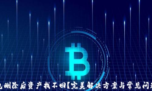 
TP钱包删除后资产找不回？完美解决方案与常见问题解答