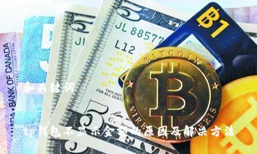 和关键词


tp钱包不显示金额的原因及解决方法
