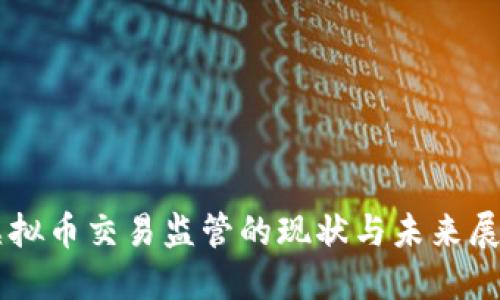 虚拟币交易监管的现状与未来展望