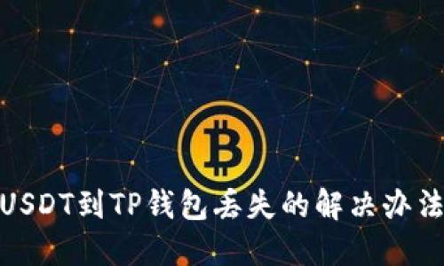抹茶提USDT到TP钱包丢失的解决办法与步骤