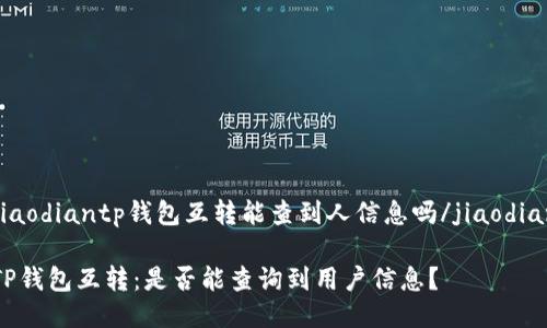 jiaodiantp钱包互转能查到人信息吗/jiaodian

TP钱包互转：是否能查询到用户信息？