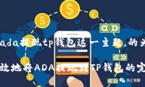 思考到ada提现tp钱包这一主题，的为：

如何有效地将ADA提现到TP钱包的完整指南