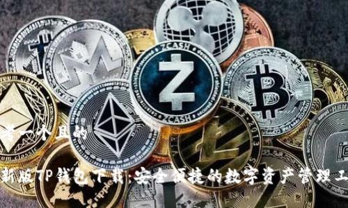 思考一个且的

最新版TP钱包下载：安全便捷的数字资产管理工具