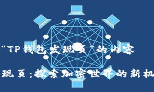 创建关于“TP钱包发现页”的内容

TP钱包发现页：探索加密世界的新机遇与功能