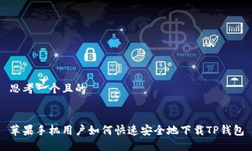 思考一个且的


苹果手机用户如何快速安全地下载TP钱包