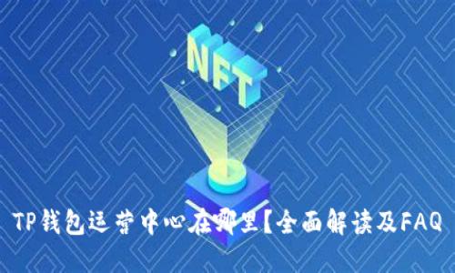TP钱包运营中心在哪里？全面解读及FAQ