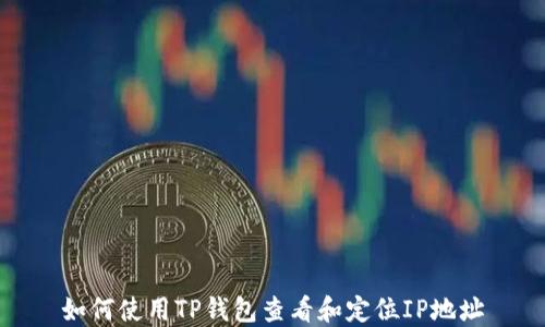 
如何使用TP钱包查看和定位IP地址