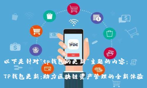 以下是针对“tp钱包的更新”主题的内容：

TP钱包更新：助力区块链资产管理的全新体验