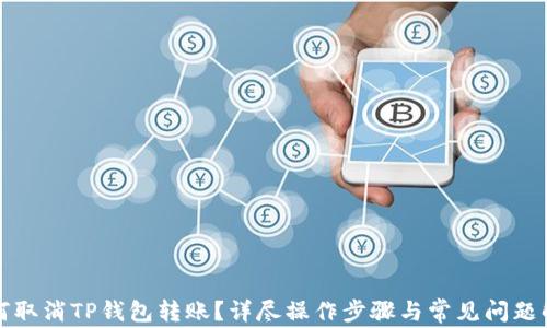 
如何取消TP钱包转账？详尽操作步骤与常见问题解析