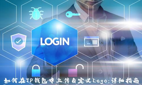 
如何在TP钱包中上传自定义Logo：详细指南