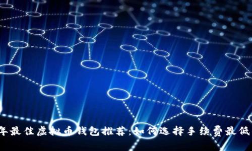 2023年最佳虚拟币钱包推荐：如何选择手续费最低的钱包