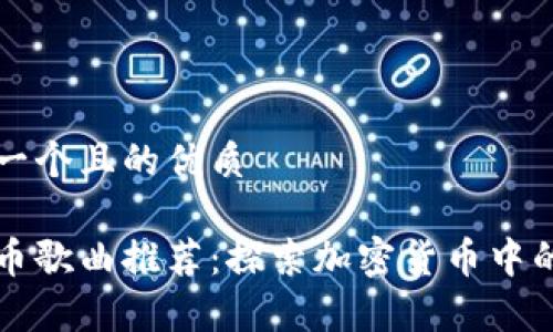 思考一个且的优质

虚拟币歌曲推荐：探索加密货币中的旋律