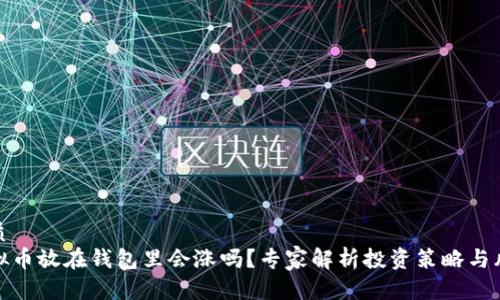 优质  
虚拟币放在钱包里会涨吗？专家解析投资策略与风险
