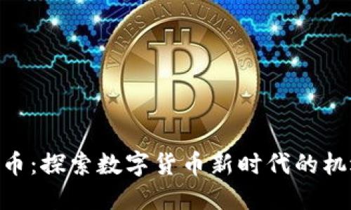 ZPC虚拟币：探索数字货币新时代的机遇与挑战