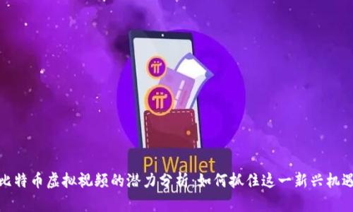 比特币虚拟视频的潜力分析：如何抓住这一新兴机遇