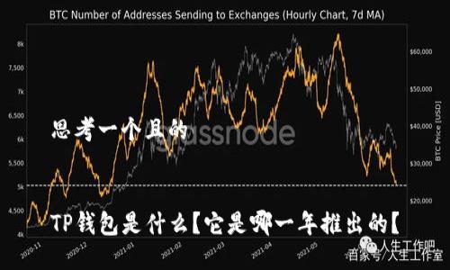思考一个且的


TP钱包是什么？它是哪一年推出的？