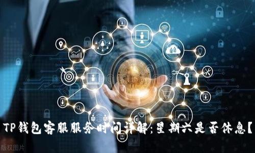 TP钱包客服服务时间详解：星期六是否休息？