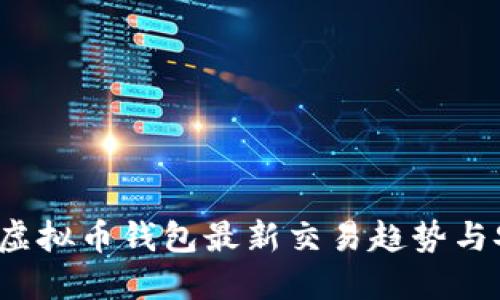 2023年虚拟币钱包最新交易趋势与安全指南