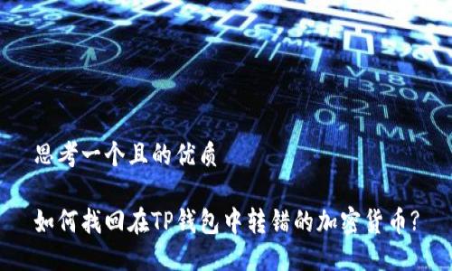 思考一个且的优质

如何找回在TP钱包中转错的加密货币?