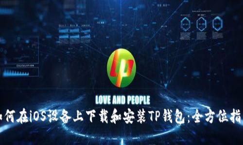 如何在iOS设备上下载和安装TP钱包：全方位指南