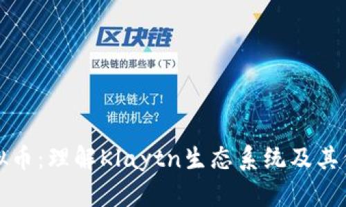 Klay虚拟币：理解Klaytn生态系统及其价值前景