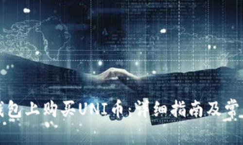 如何在TP钱包上购买UNI币：详细指南及常见问题解答
