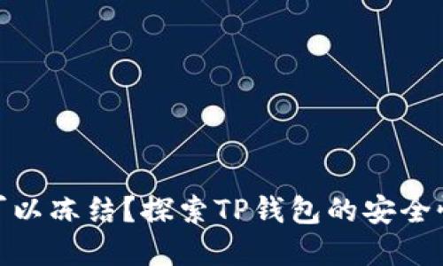tp钱包是否可以冻结？探索TP钱包的安全性与防护措施