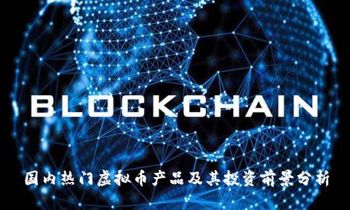 国内热门虚拟币产品及其投资前景分析