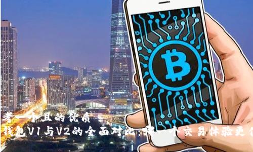 思考一个且的优质
TP钱包V1与V2的全面对比：哪一个交易体验更佳？