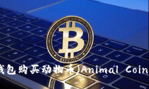 : 如何通过TP钱包购买动物币（Animal Coin）及其使用攻略