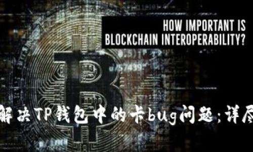 如何解决TP钱包中的卡bug问题：详尽指南